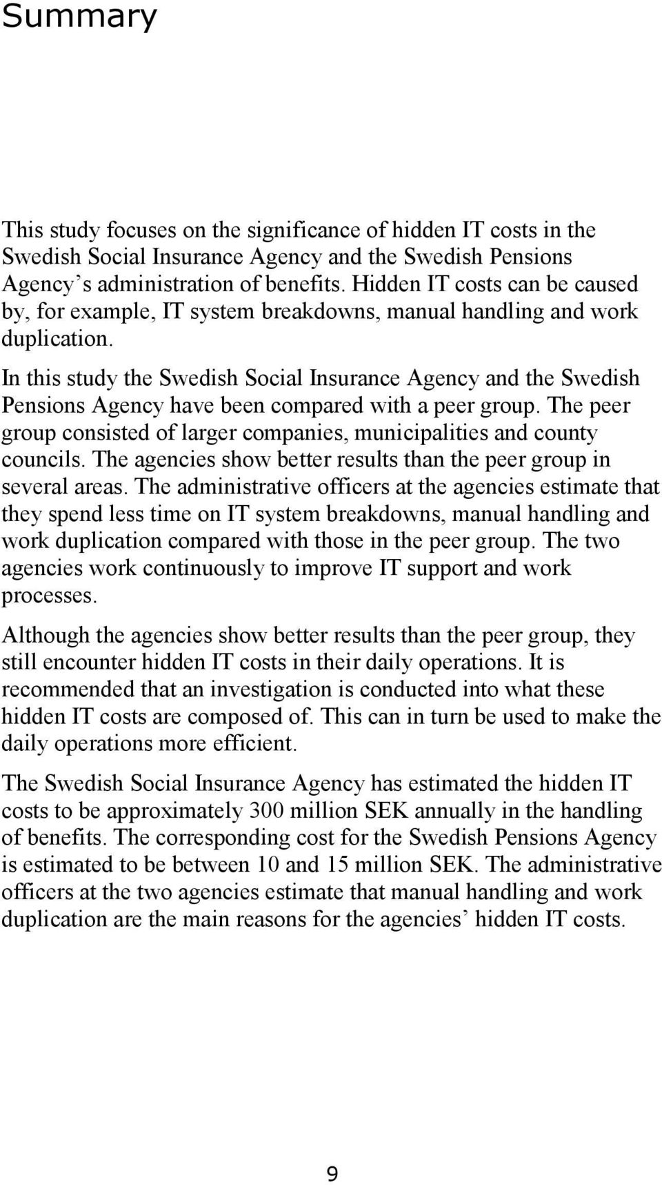 In this study the Swedish Social Insurance Agency and the Swedish Pensions Agency have been compared with a peer group.