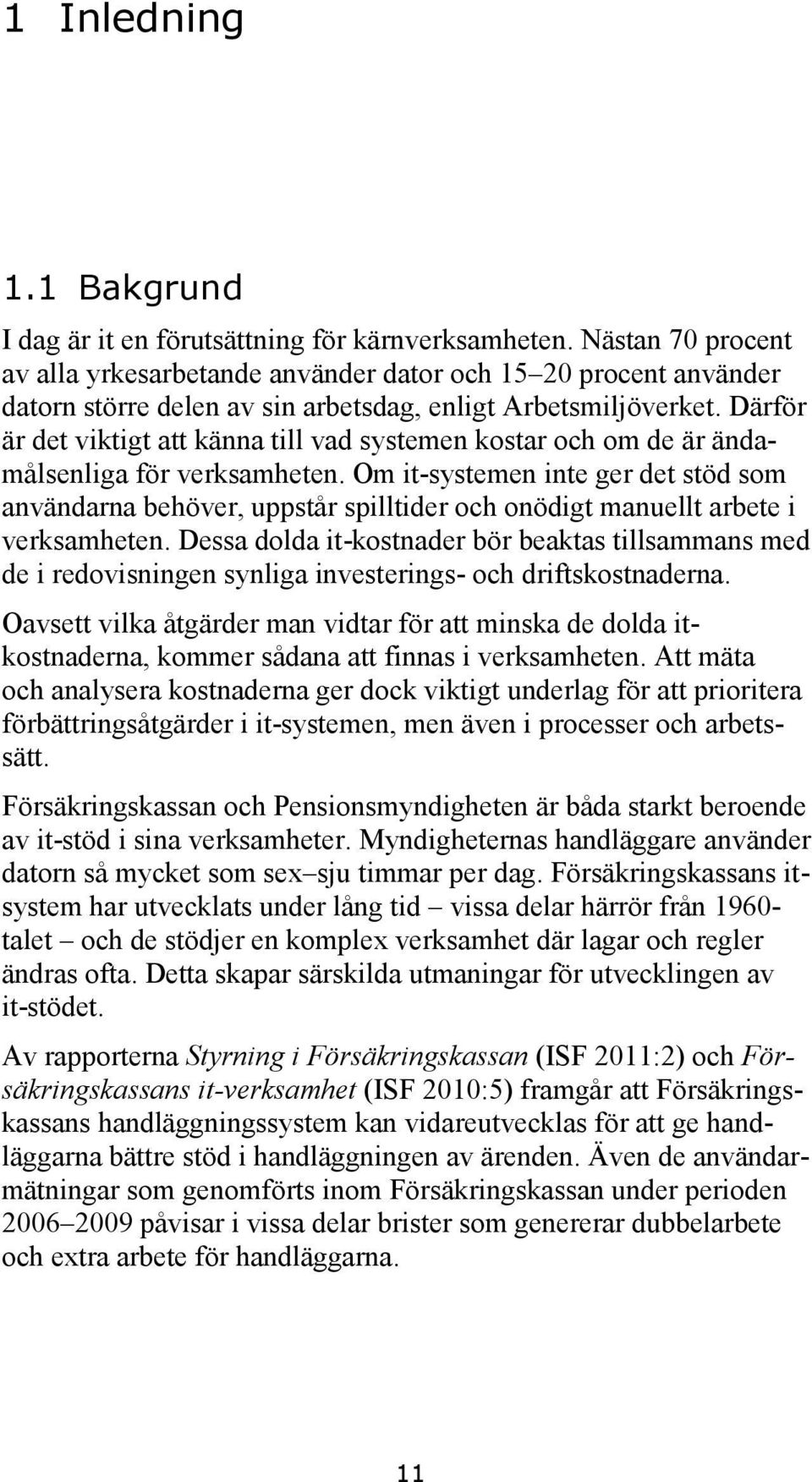 Därför är det viktigt att känna till vad systemen kostar och om de är ändamålsenliga för verksamheten.
