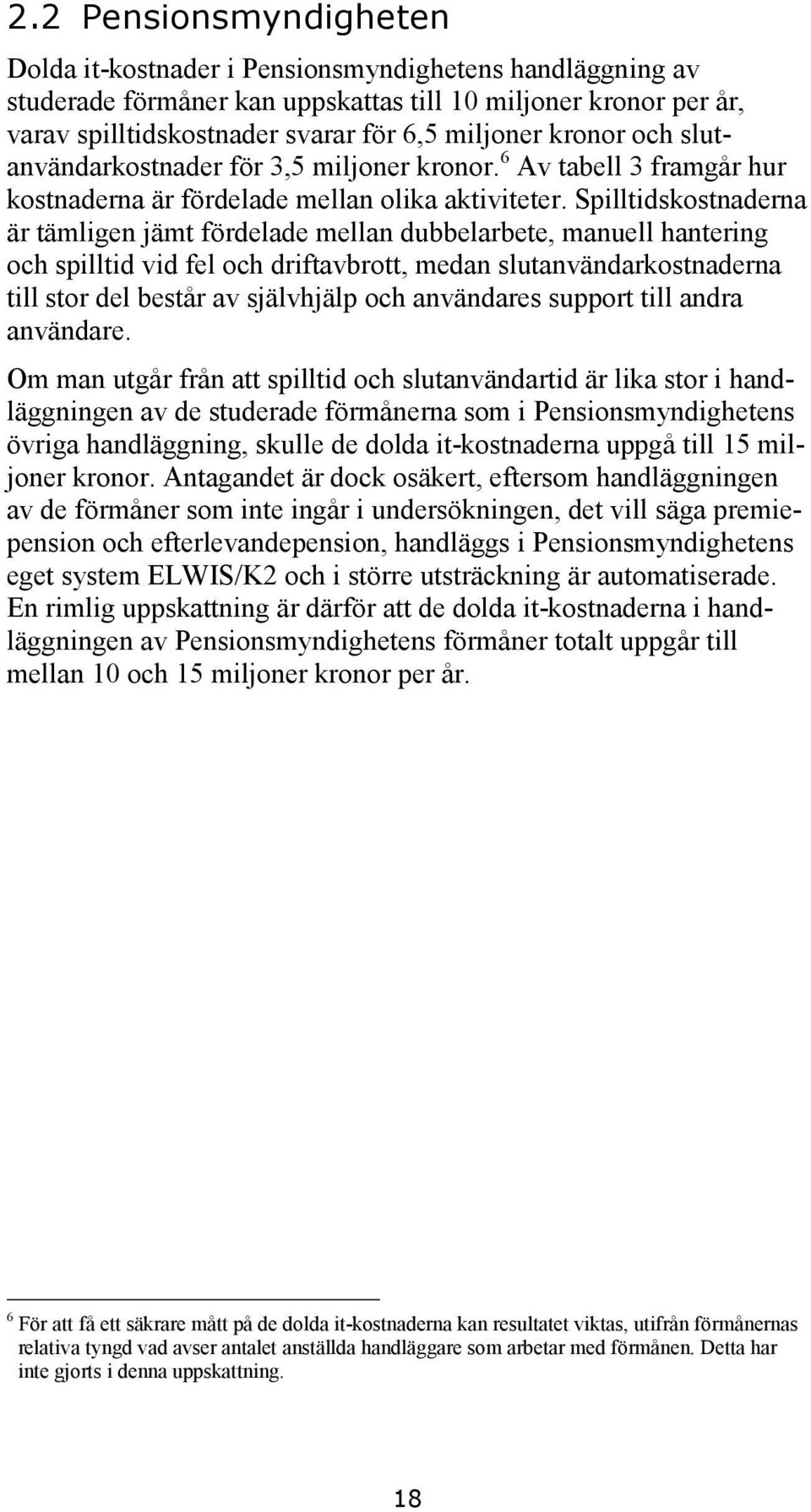 Spilltidskostnaderna är tämligen jämt fördelade mellan dubbelarbete, manuell hantering och spilltid vid fel och driftavbrott, medan slutanvändarkostnaderna till stor del består av självhjälp och