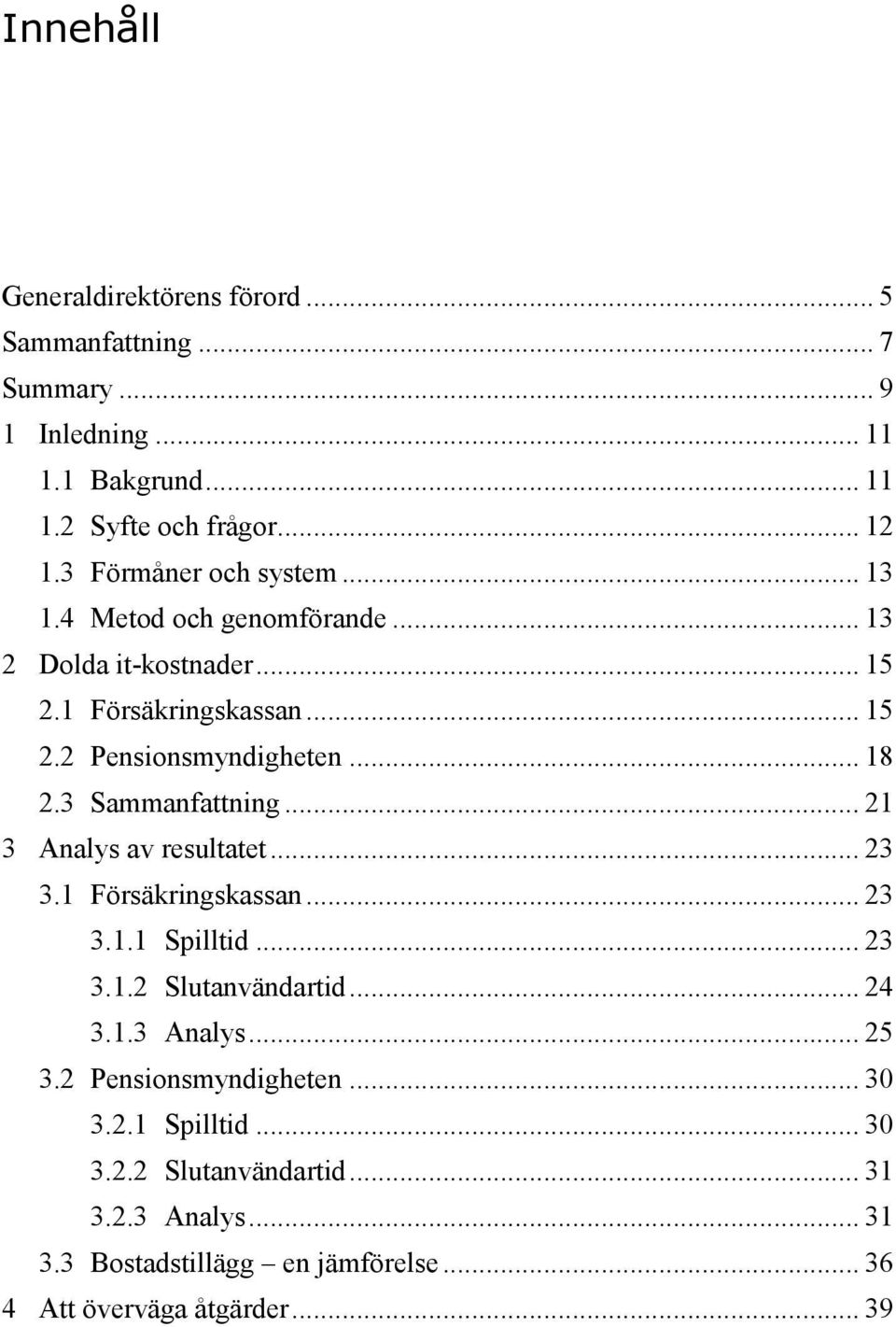 3 Sammanfattning... 21 3 Analys av resultatet... 23 3.1 Försäkringskassan... 23 3.1.1 Spilltid... 23 3.1.2 Slutanvändartid... 24 3.1.3 Analys... 25 3.