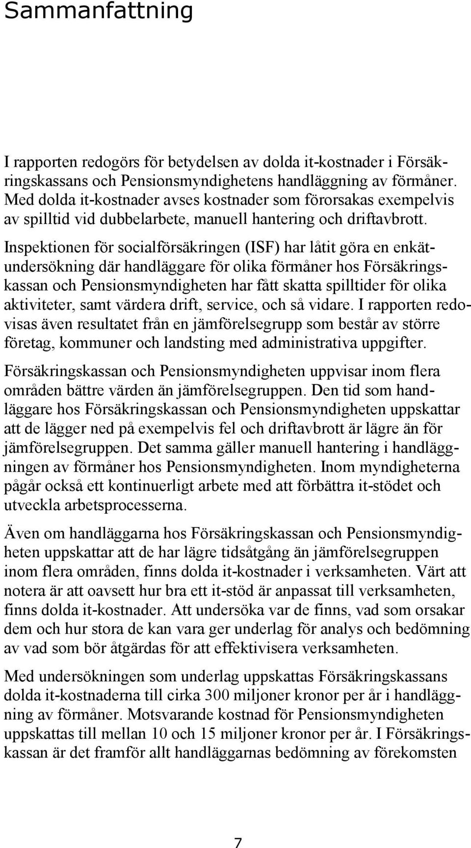 Inspektionen för socialförsäkringen (ISF) har låtit göra en enkätundersökning där handläggare för olika förmåner hos Försäkringskassan och Pensionsmyndigheten har fått skatta spilltider för olika
