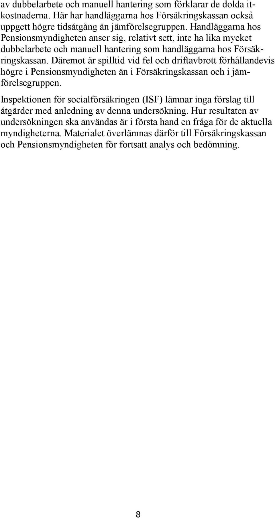 Däremot är spilltid vid fel och driftavbrott förhållandevis högre i Pensionsmyndigheten än i Försäkringskassan och i jämförelsegruppen.
