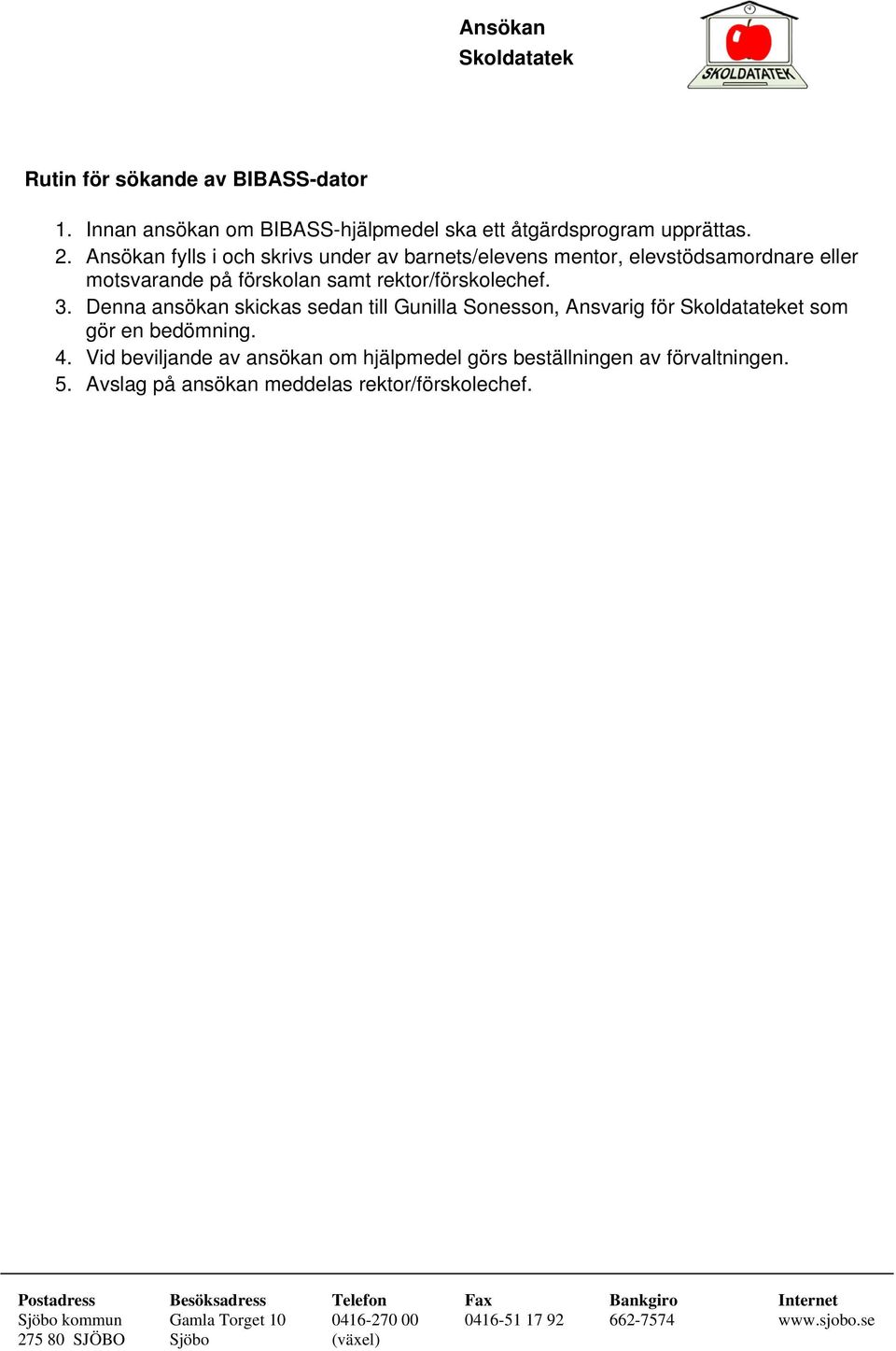 Denna ansökan skickas sedan till Gunilla Sonesson, Ansvarig för Skoldatateket som gör en bedömning. 4.