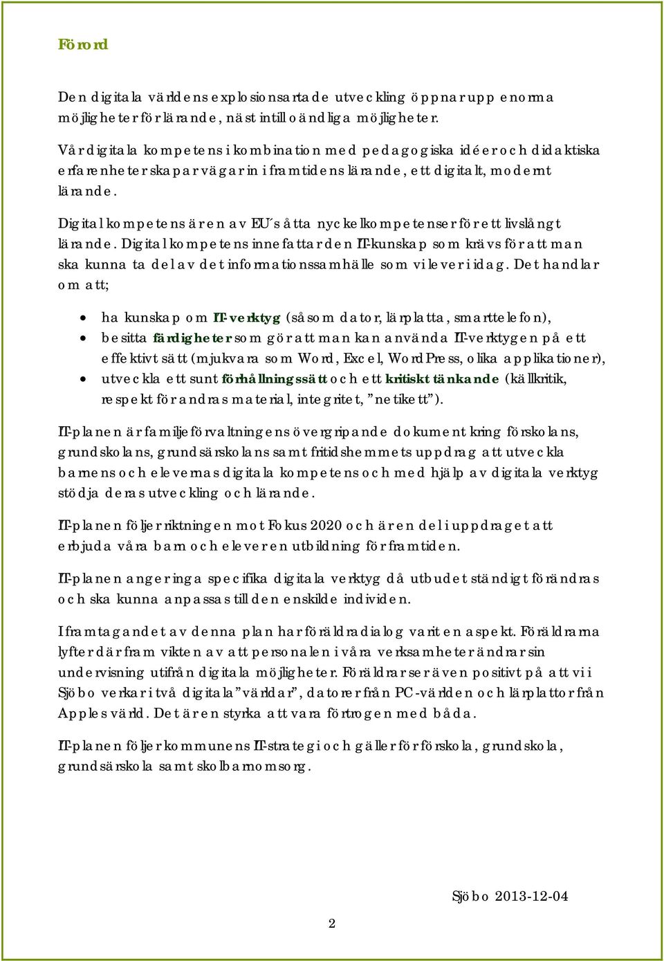 Digital kompetens är en av EU s åtta nyckelkompetenser för ett livslångt lärande.