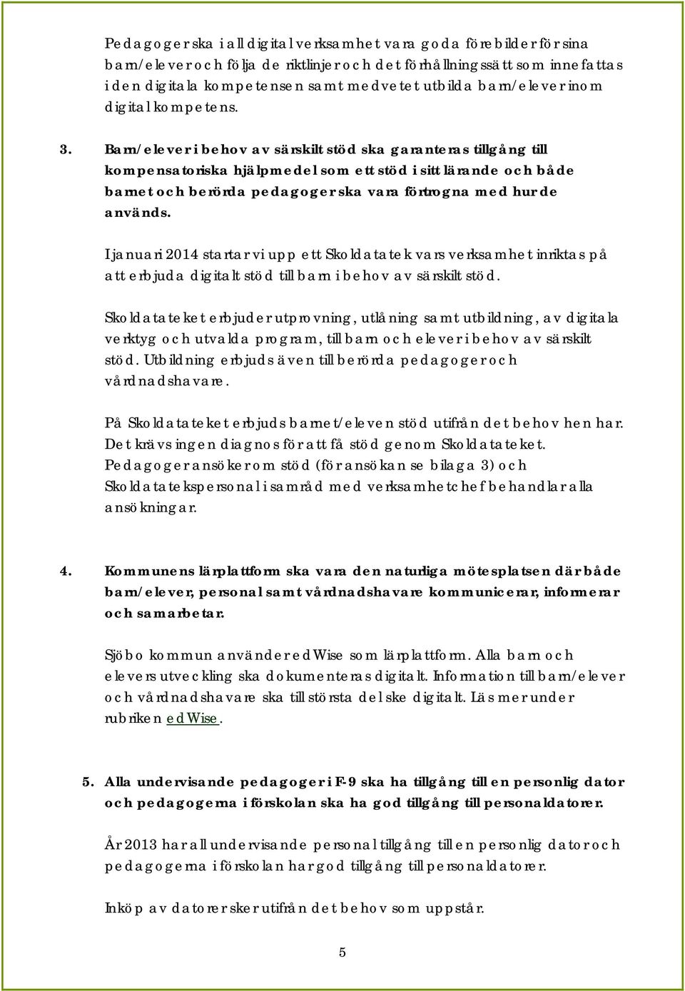 Barn/elever i behov av särskilt stöd ska garanteras tillgång till kompensatoriska hjälpmedel som ett stöd i sitt lärande och både barnet och berörda pedagoger ska vara förtrogna med hur de används.