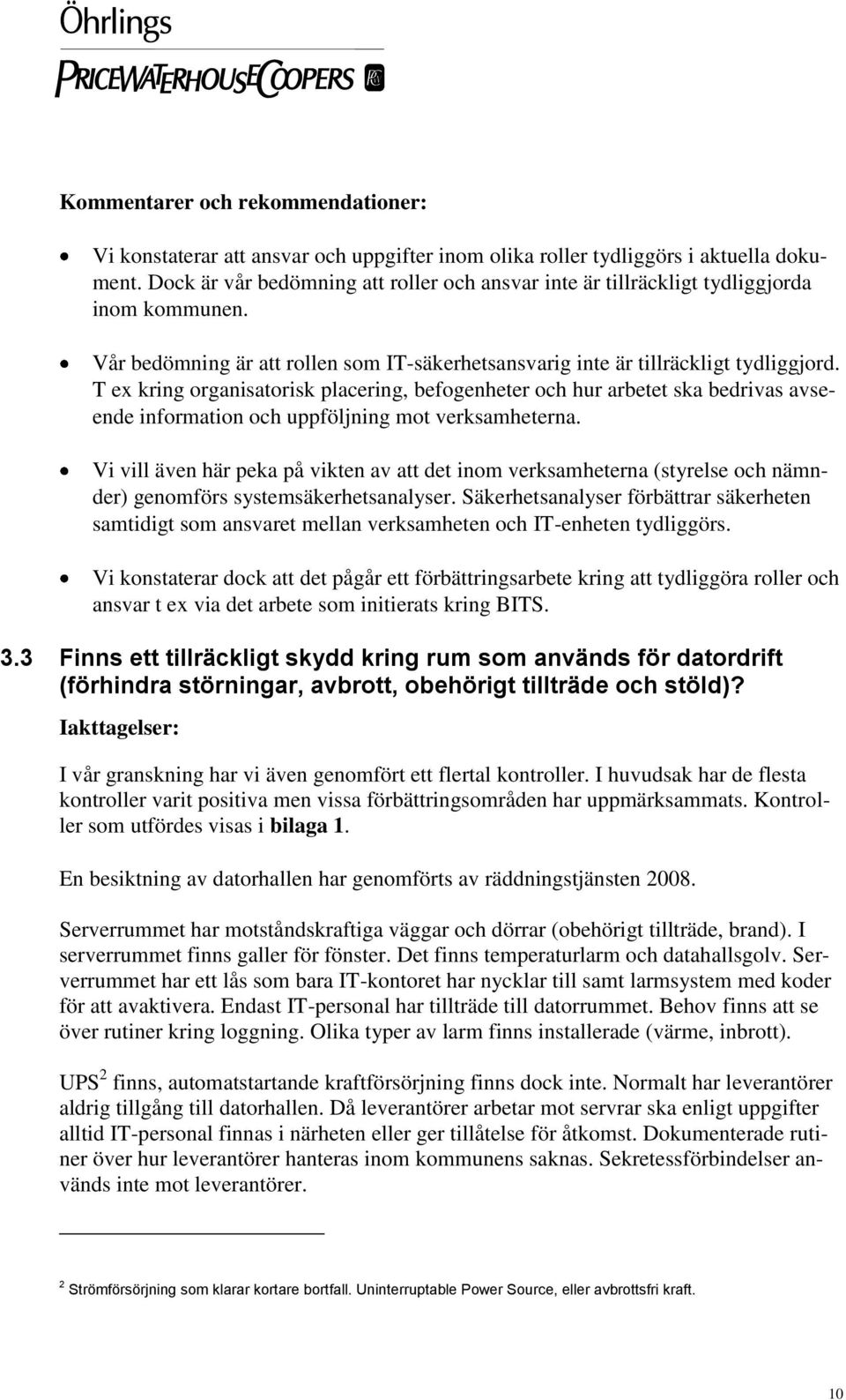 T ex kring organisatorisk placering, befogenheter och hur arbetet ska bedrivas avseende information och uppföljning mot verksamheterna.