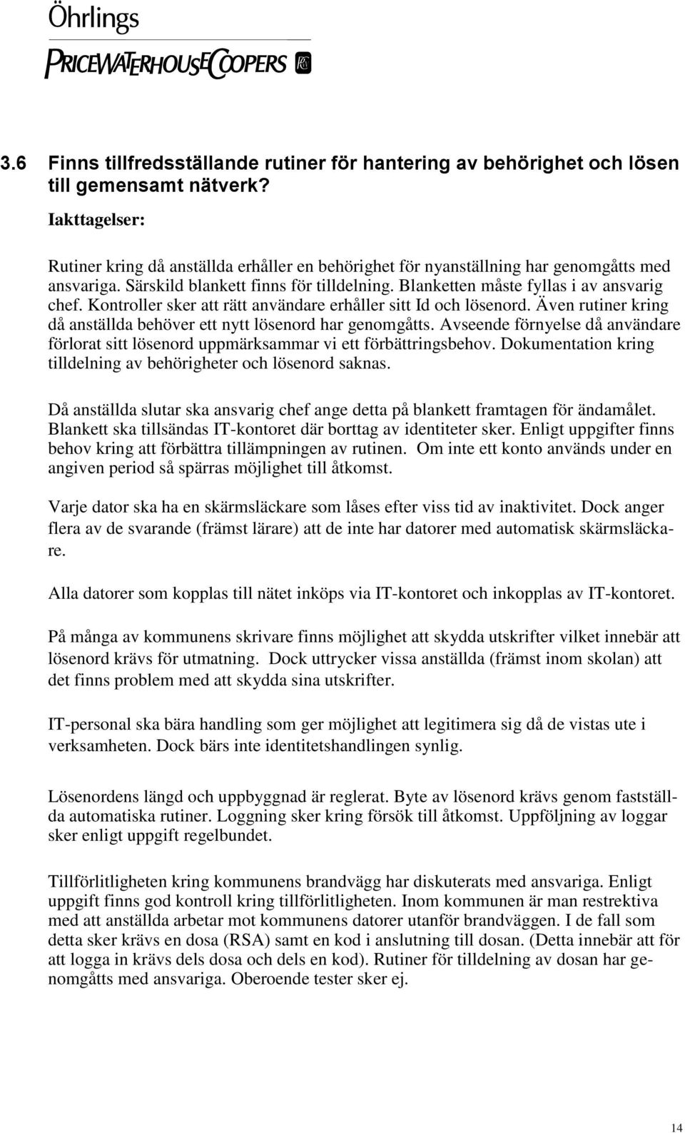 Kontroller sker att rätt användare erhåller sitt Id och lösenord. Även rutiner kring då anställda behöver ett nytt lösenord har genomgåtts.