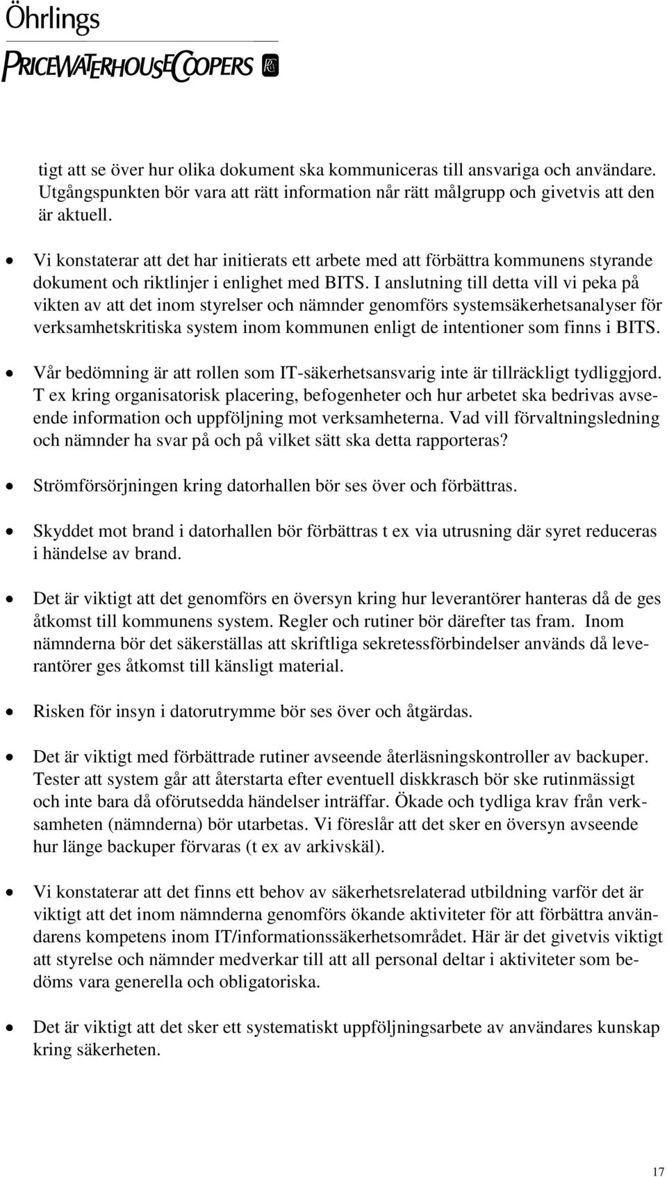 I anslutning till detta vill vi peka på vikten av att det inom styrelser och nämnder genomförs systemsäkerhetsanalyser för verksamhetskritiska system inom kommunen enligt de intentioner som finns i