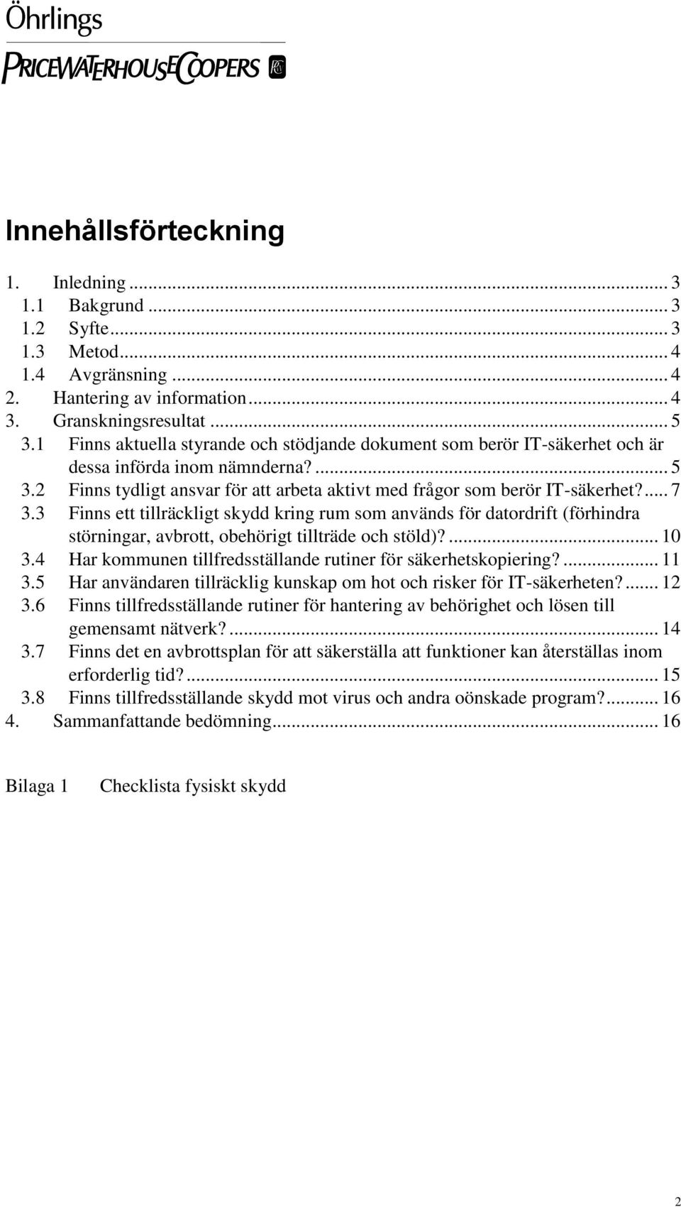 3 Finns ett tillräckligt skydd kring rum som används för datordrift (förhindra störningar, avbrott, obehörigt tillträde och stöld)?... 10 3.