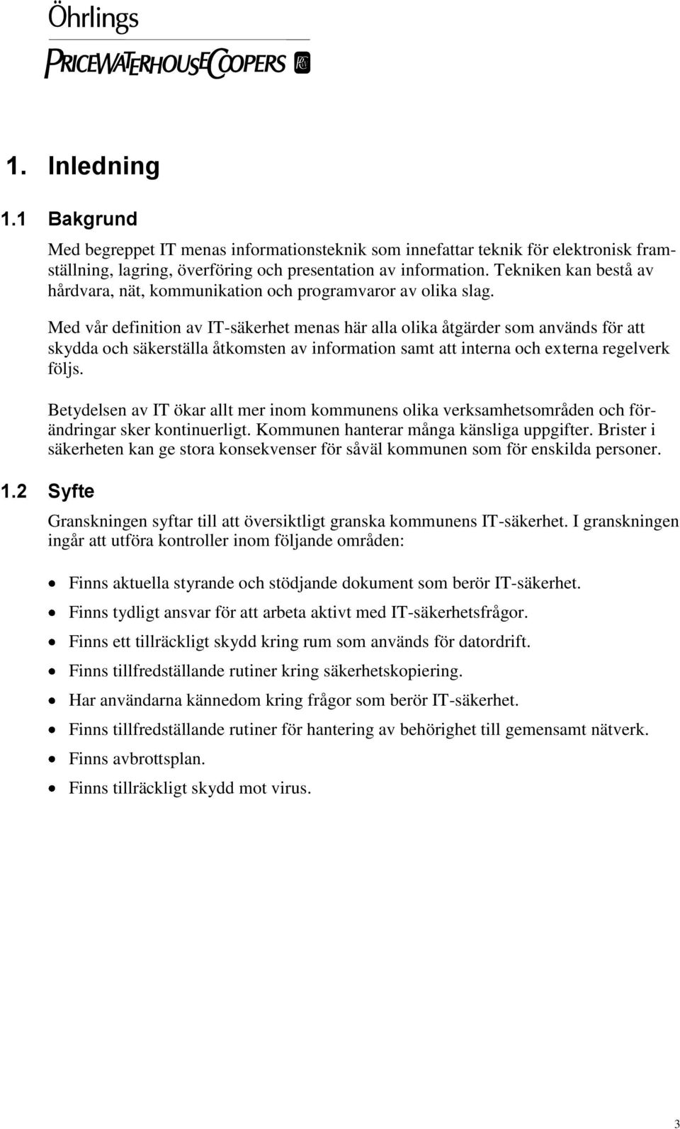 Med vår definition av IT-säkerhet menas här alla olika åtgärder som används för att skydda och säkerställa åtkomsten av information samt att interna och externa regelverk följs.