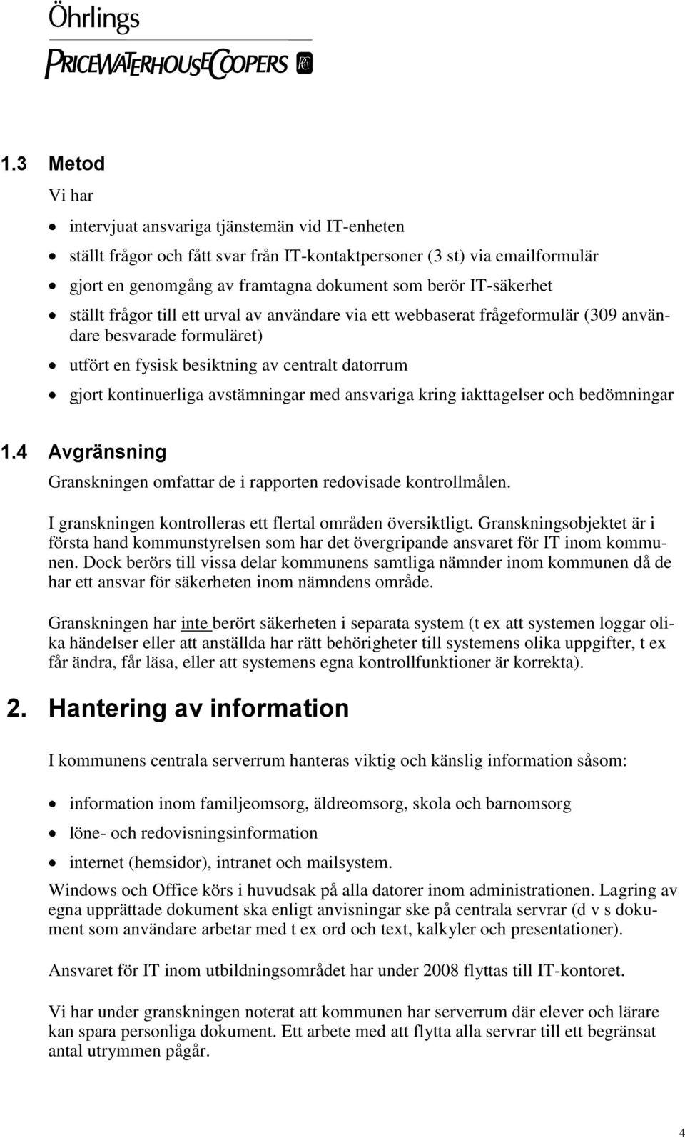 avstämningar med ansvariga kring iakttagelser och bedömningar 1.4 Avgränsning Granskningen omfattar de i rapporten redovisade kontrollmålen.