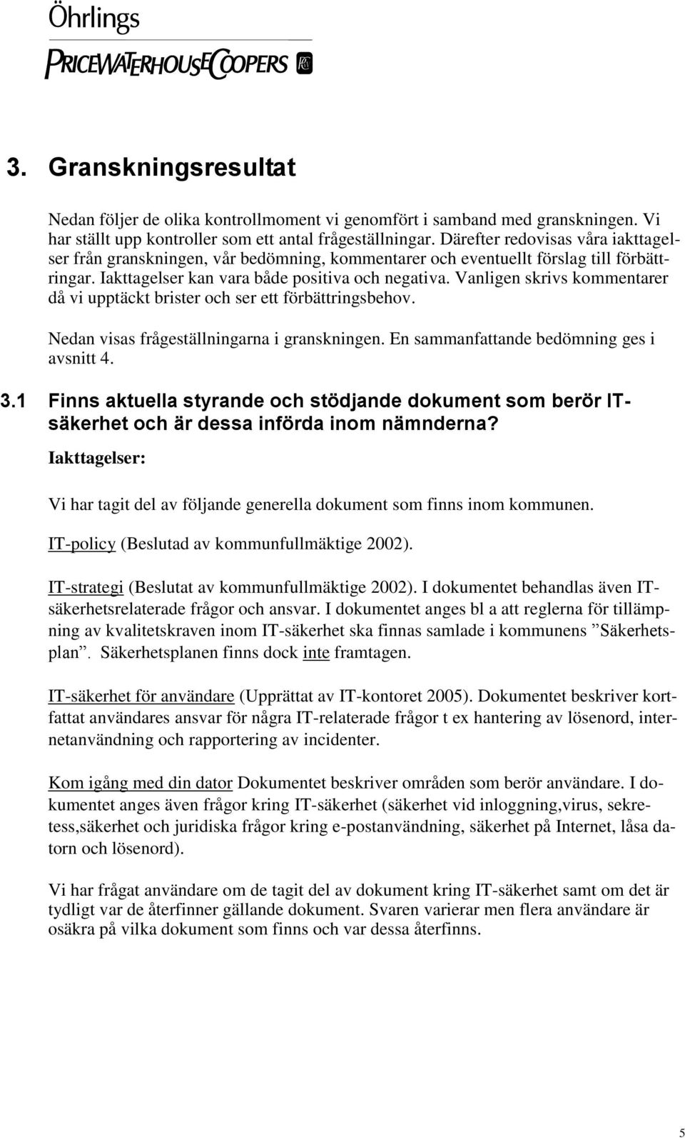 Vanligen skrivs kommentarer då vi upptäckt brister och ser ett förbättringsbehov. Nedan visas frågeställningarna i granskningen. En sammanfattande bedömning ges i avsnitt 4. 3.