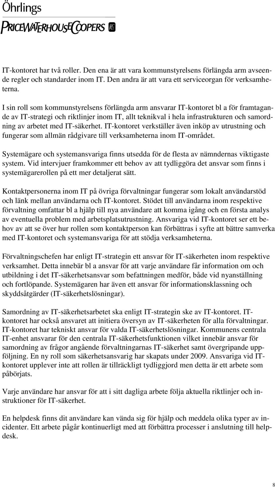 IT-säkerhet. IT-kontoret verkställer även inköp av utrustning och fungerar som allmän rådgivare till verksamheterna inom IT-området.