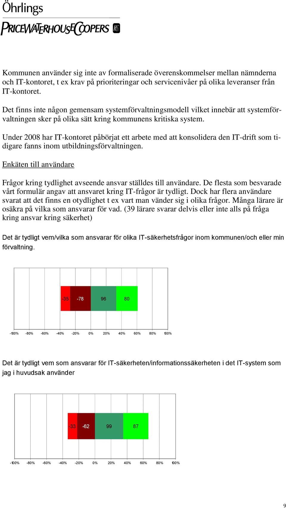 Under 2008 har IT-kontoret påbörjat ett arbete med att konsolidera den IT-drift som tidigare fanns inom utbildningsförvaltningen.