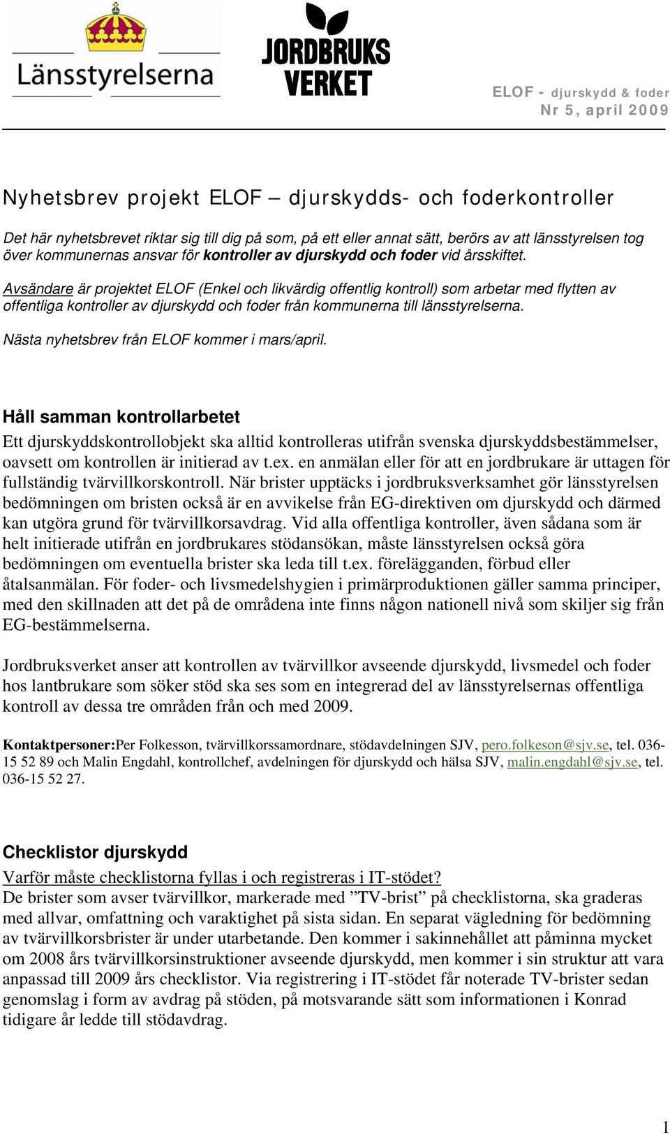 Avsändare är projektet ELOF (Enkel och likvärdig offentlig kontroll) som arbetar med flytten av offentliga kontroller av djurskydd och foder från kommunerna till länsstyrelserna.