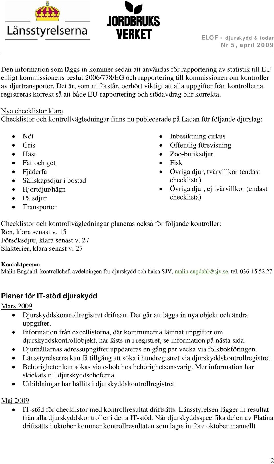 Nya checklistor klara Checklistor och kontrollvägledningar finns nu publecerade på Ladan för följande djurslag: Nöt Gris Häst Får och get Fjäderfä Sällskapsdjur i bostad Hjortdjur/hägn Pälsdjur