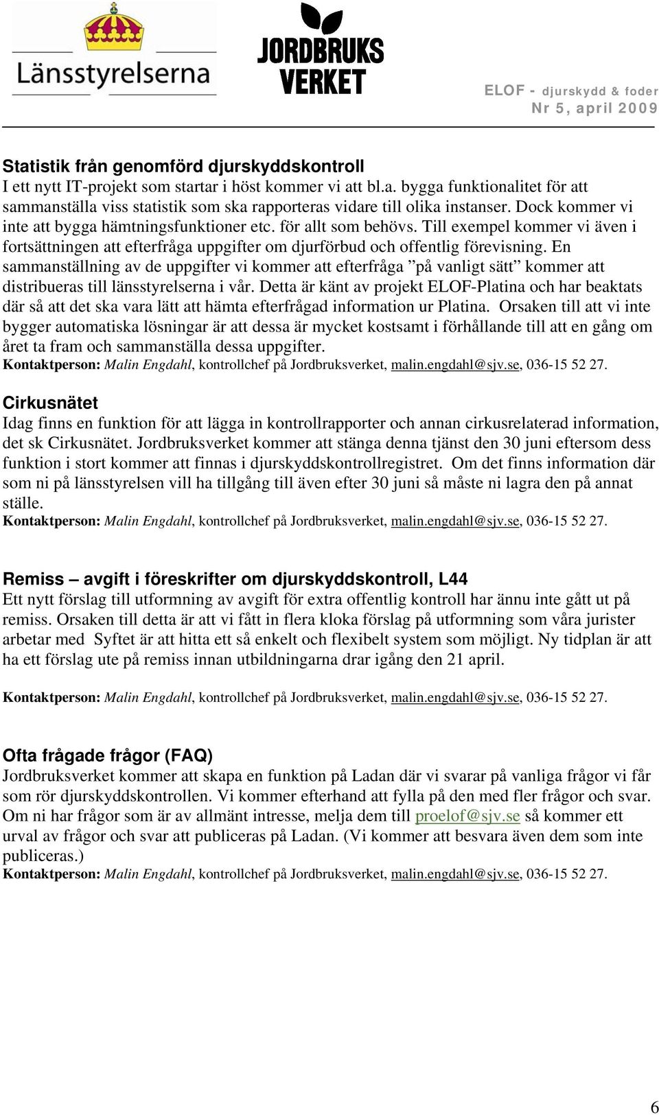 En sammanställning av de uppgifter vi kommer att efterfråga på vanligt sätt kommer att distribueras till länsstyrelserna i vår.