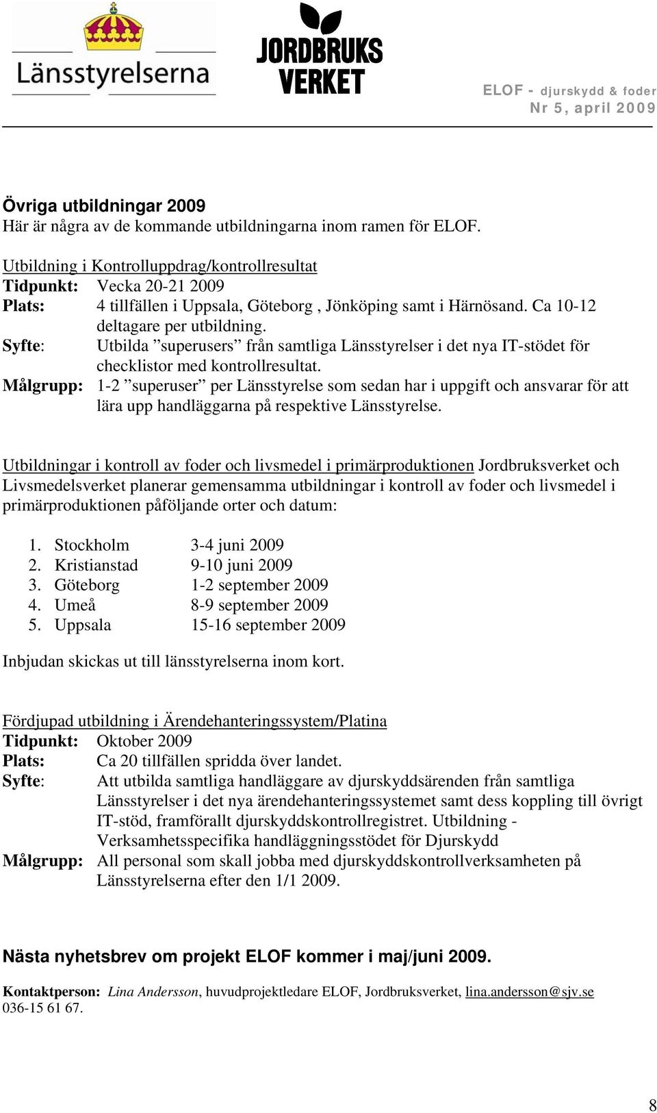 Syfte: Utbilda superusers från samtliga Länsstyrelser i det nya IT-stödet för checklistor med kontrollresultat.