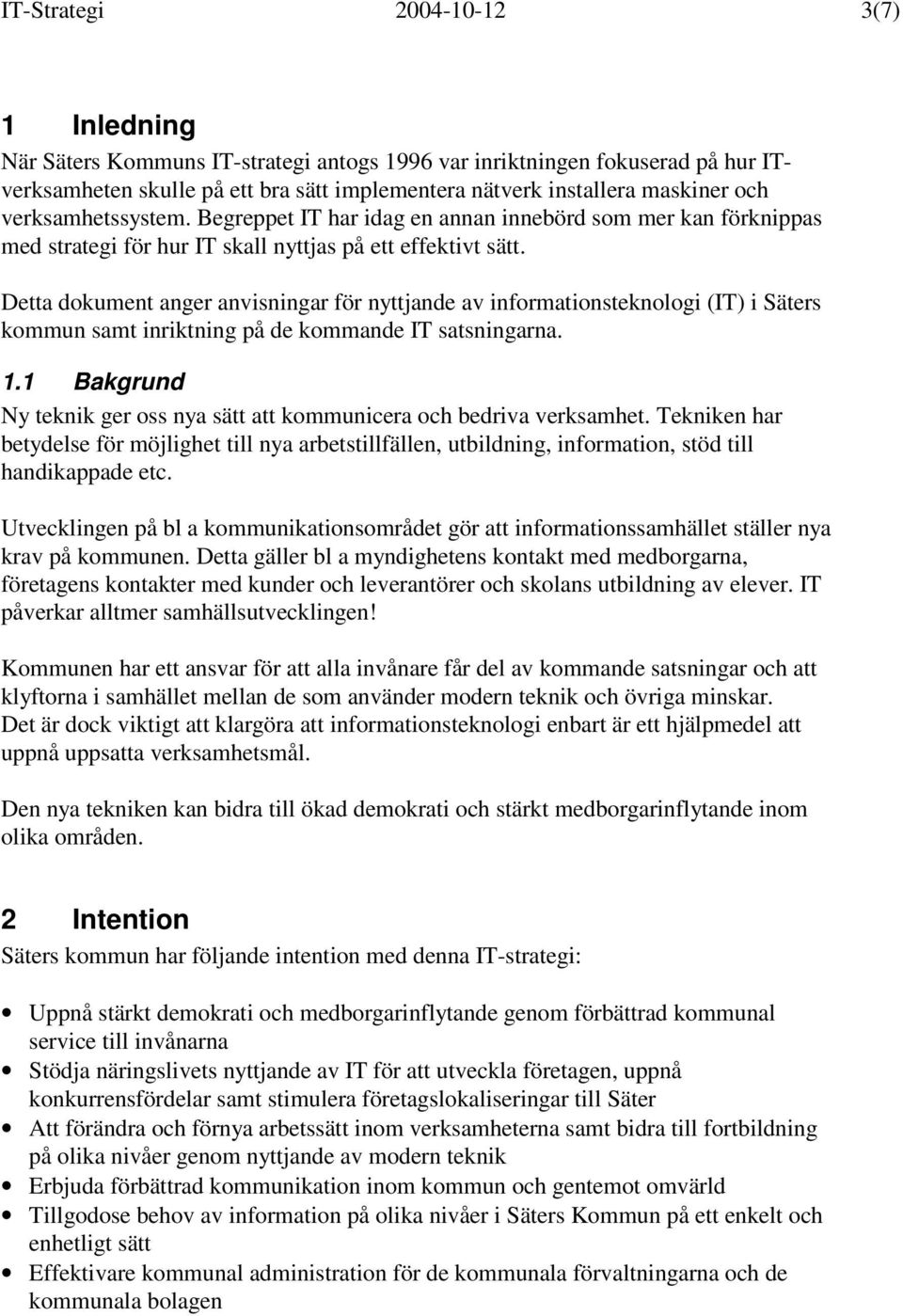 Detta dokument anger anvisningar för nyttjande av informationsteknologi (IT) i Säters kommun samt inriktning på de kommande IT satsningarna. 1.