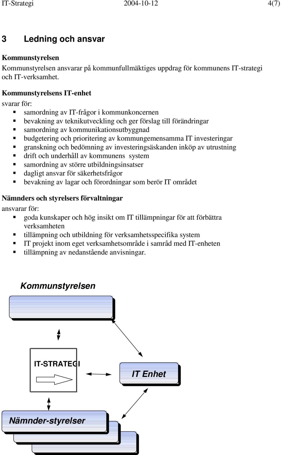 prioritering av kommungemensamma IT investeringar granskning och bedömning av investeringsäskanden inköp av utrustning drift och underhåll av kommunens system samordning av större utbildningsinsatser