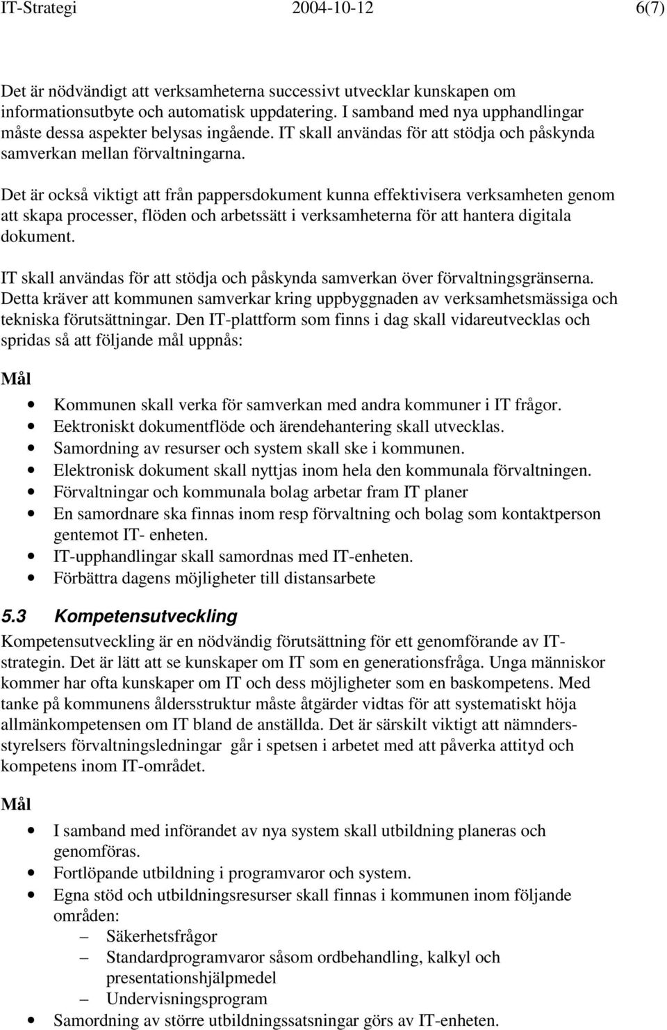 Det är också viktigt att från pappersdokument kunna effektivisera verksamheten genom att skapa processer, flöden och arbetssätt i verksamheterna för att hantera digitala dokument.