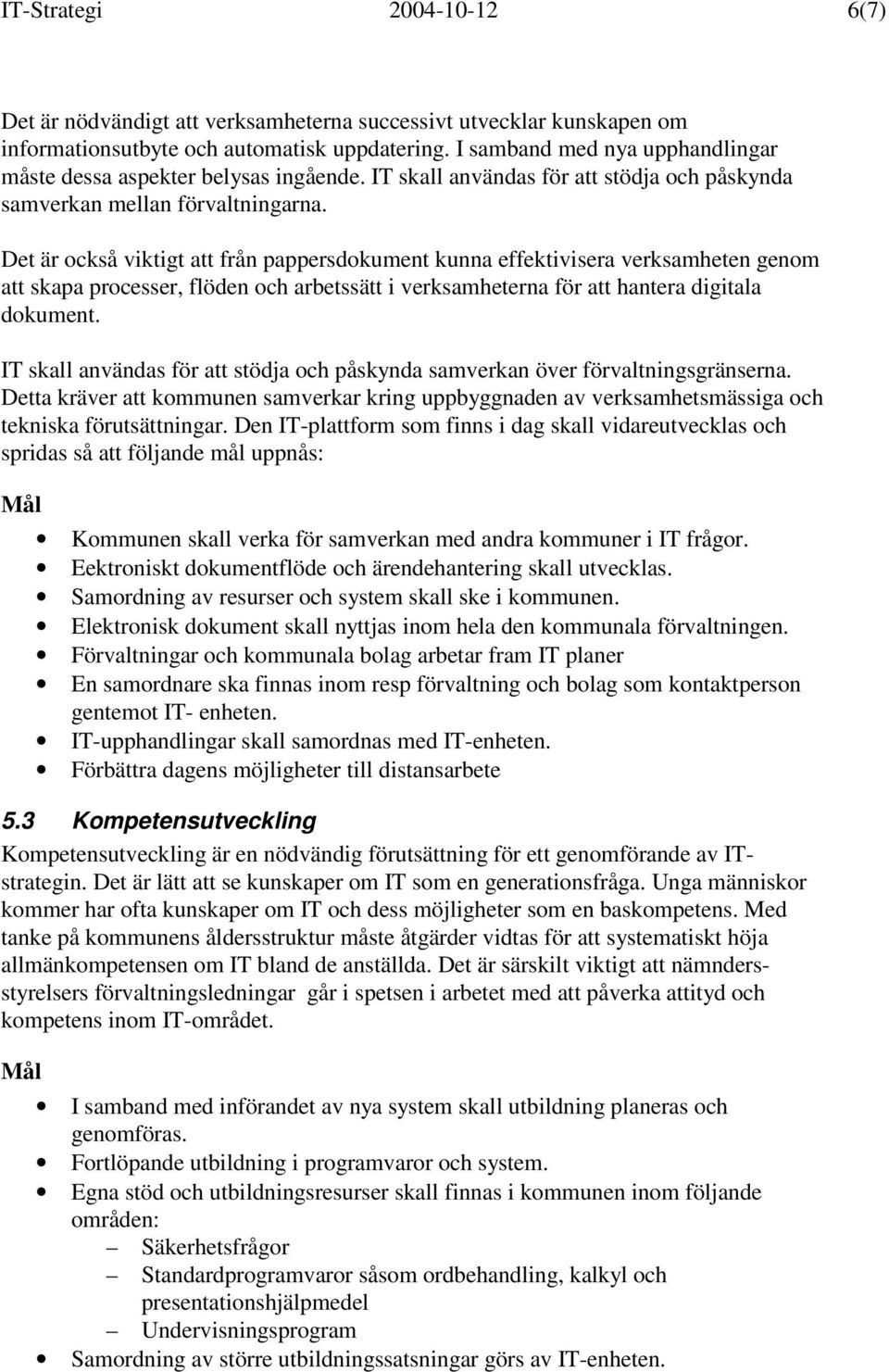 Det är också viktigt att från pappersdokument kunna effektivisera verksamheten genom att skapa processer, flöden och arbetssätt i verksamheterna för att hantera digitala dokument.