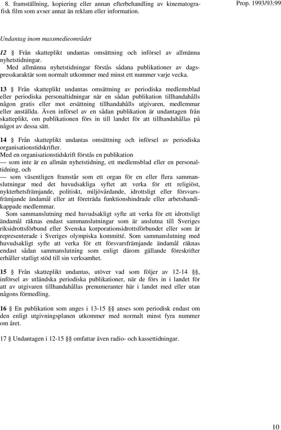 Med allmänna nyhetstidningar förstås sådana publikationer av dagspresskaraktär som normalt utkommer med minst ett nummer varje vecka.