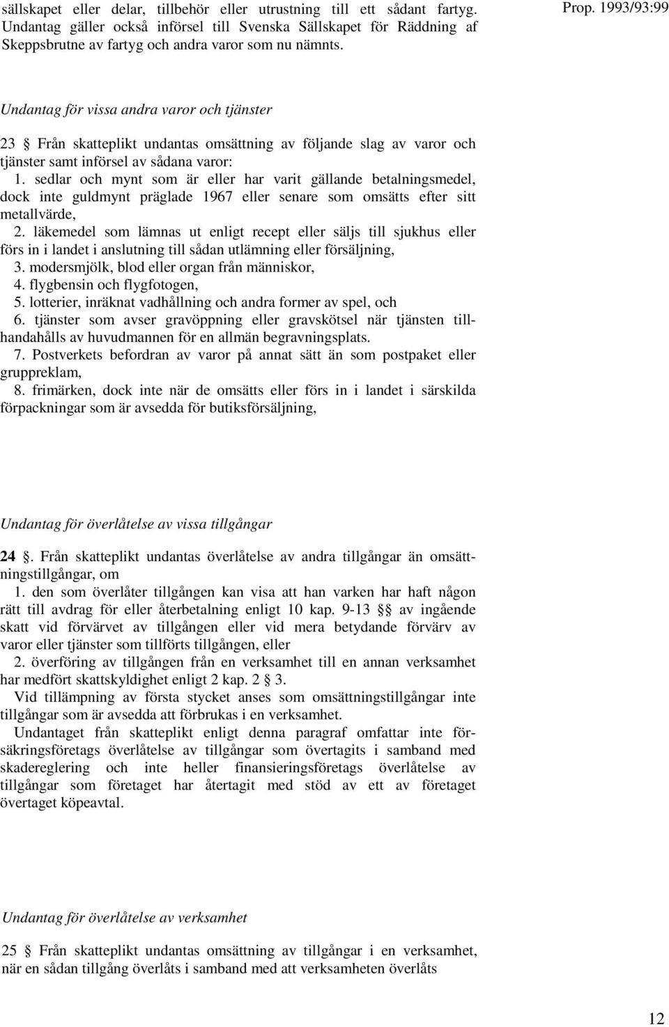 sedlar och mynt som är eller har varit gällande betalningsmedel, dock inte guldmynt präglade 1967 eller senare som omsätts efter sitt metallvärde, 2.