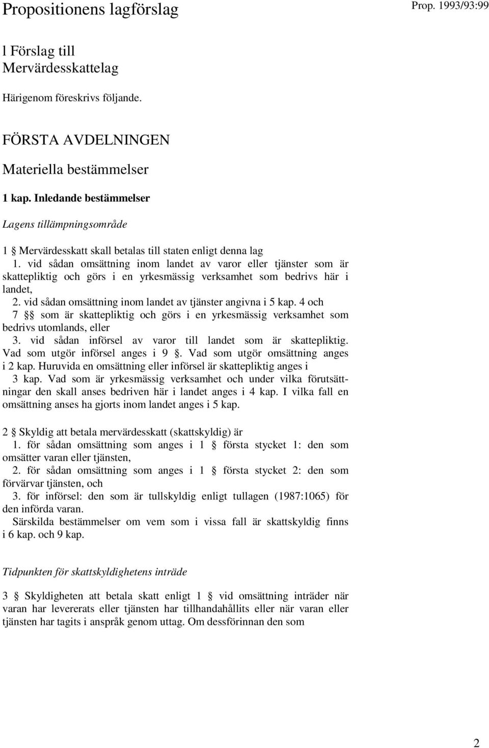 vid sådan omsättning inom landet av varor eller tjänster som är skattepliktig och görs i en yrkesmässig verksamhet som bedrivs här i landet, 2.