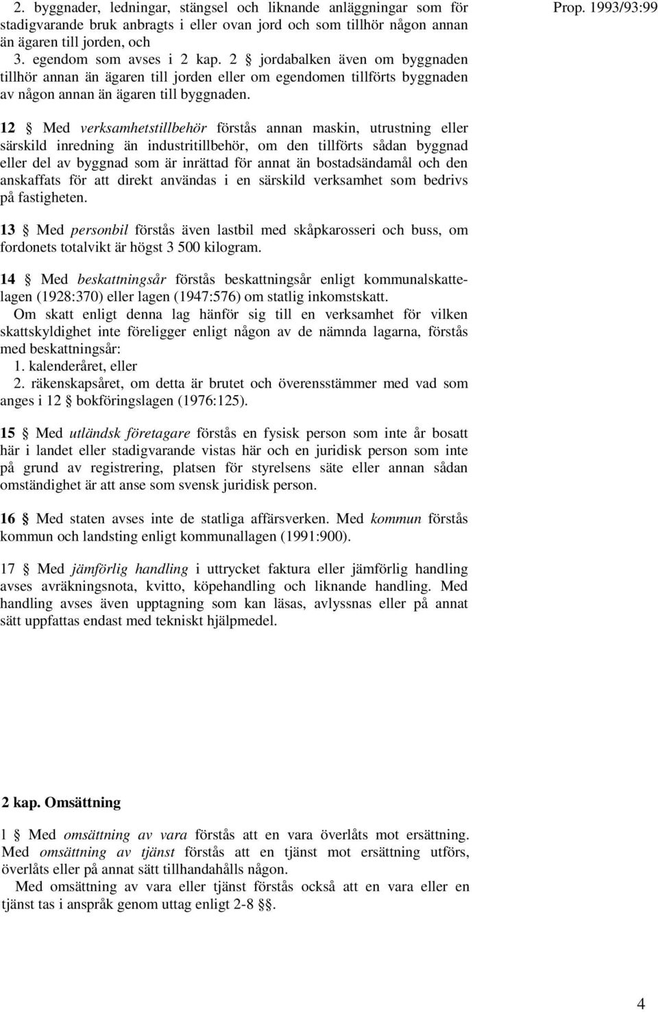 1993/93:99 12 Med verksamhetstillbehör förstås annan maskin, utrustning eller särskild inredning än industritillbehör, om den tillförts sådan byggnad eller del av byggnad som är inrättad för annat än