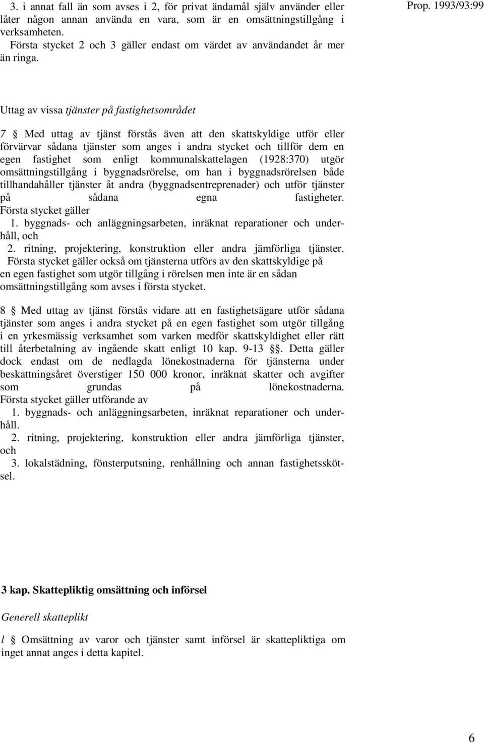 1993/93:99 Uttag av vissa tjänster på fastighetsområdet 7 Med uttag av tjänst förstås även att den skattskyldige utför eller förvärvar sådana tjänster som anges i andra stycket och tillför dem en