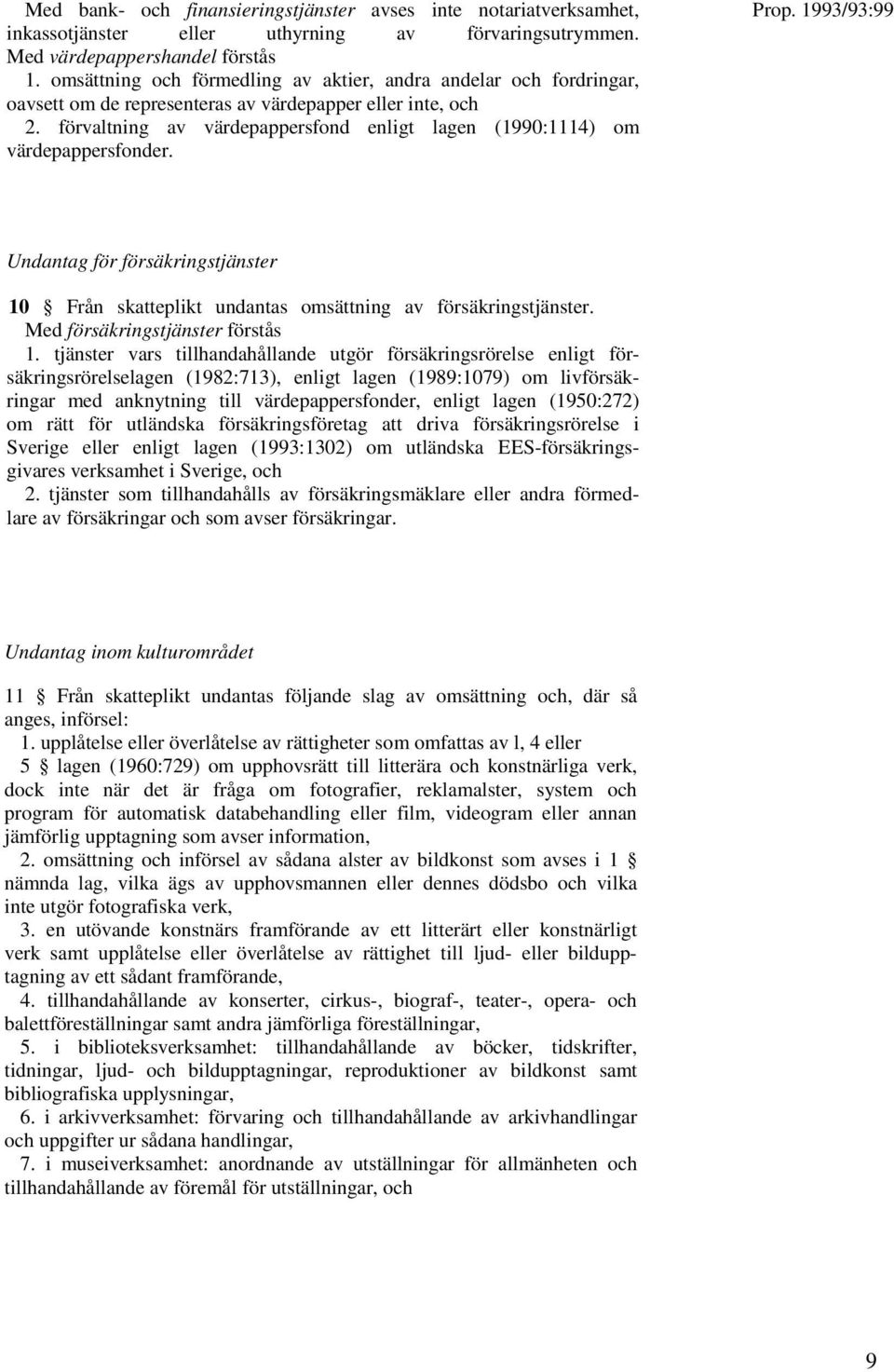 förvaltning av värdepappersfond enligt lagen (1990:1114) om värdepappersfonder. Prop. 1993/93:99 Undantag för försäkringstjänster 10 Från skatteplikt undantas omsättning av försäkringstjänster.