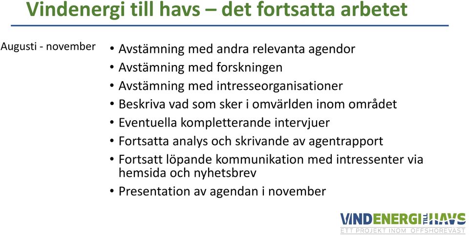 inom området Eventuella kompletterande intervjuer Fortsatta analys och skrivande av agentrapport