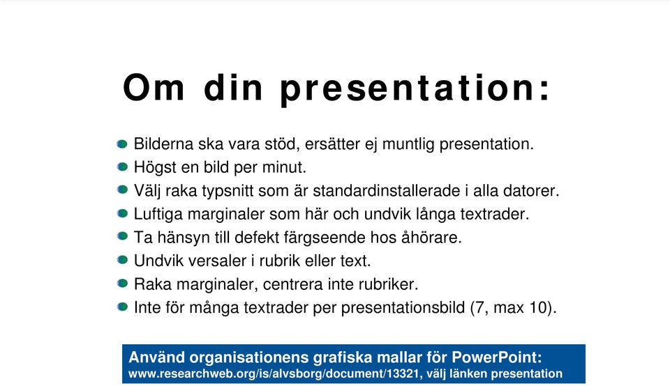 Ta hänsyn till defekt färgseende hos åhörare. Undvik versaler i rubrik eller text. Raka marginaler, centrera inte rubriker.