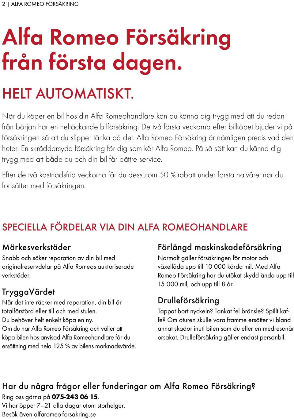 De två första veckorna efter bilköpet bjuder vi på försäkringen så att du slipper tänka på det. Alfa Romeo Försäkring är nämligen precis vad den heter.