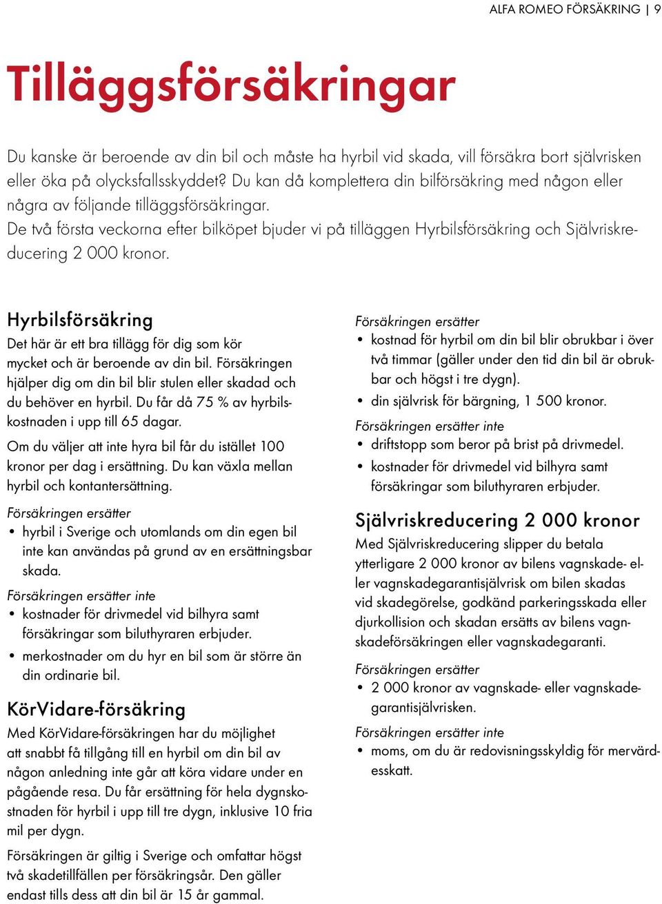 De två första veckorna efter bilköpet bjuder vi på tilläggen Hyrbilsförsäkring och Självriskreducering 2 000 kronor.