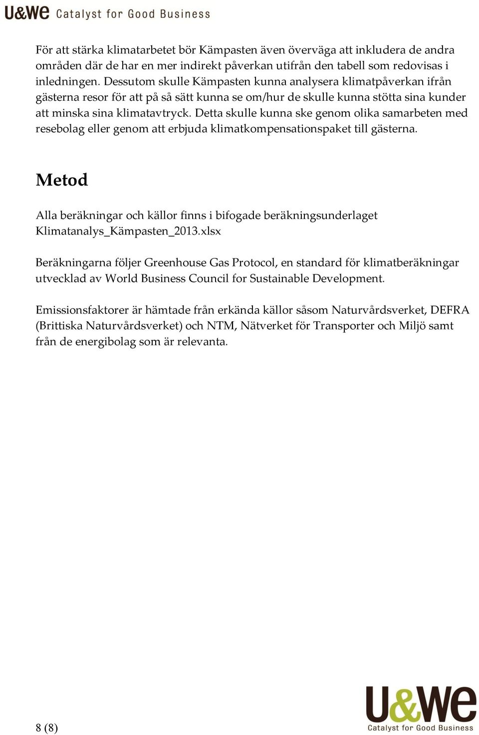 Detta skulle kunna ske genom olika samarbeten med resebolag eller genom att erbjuda klimatkompensationspaket till gästerna.