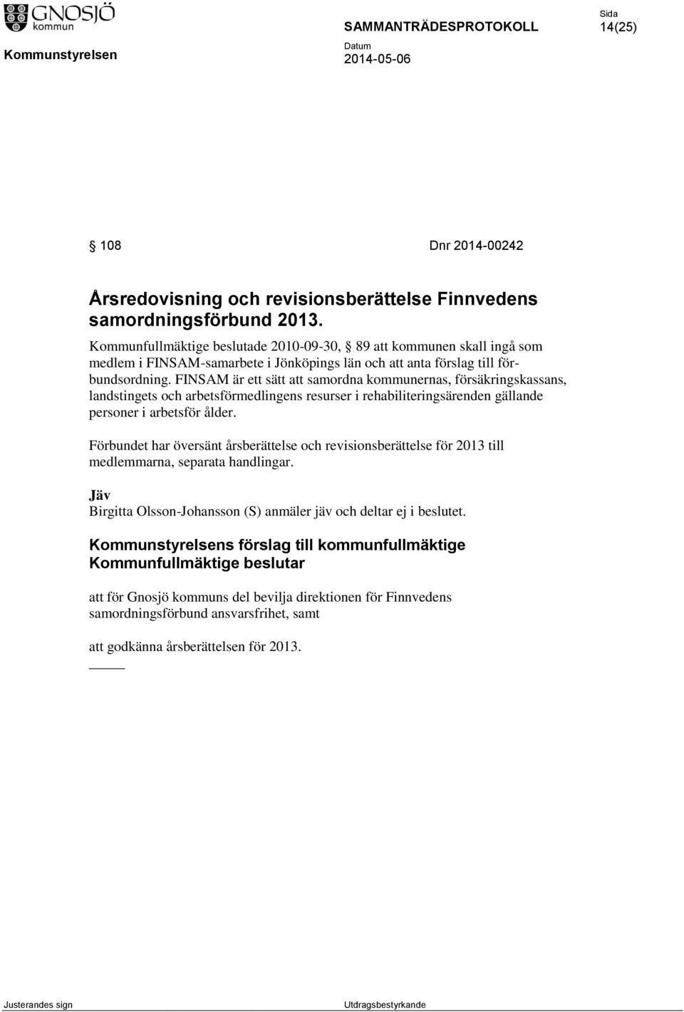 FINSAM är ett sätt att samordna kommunernas, försäkringskassans, landstingets och arbetsförmedlingens resurser i rehabiliteringsärenden gällande personer i arbetsför ålder.