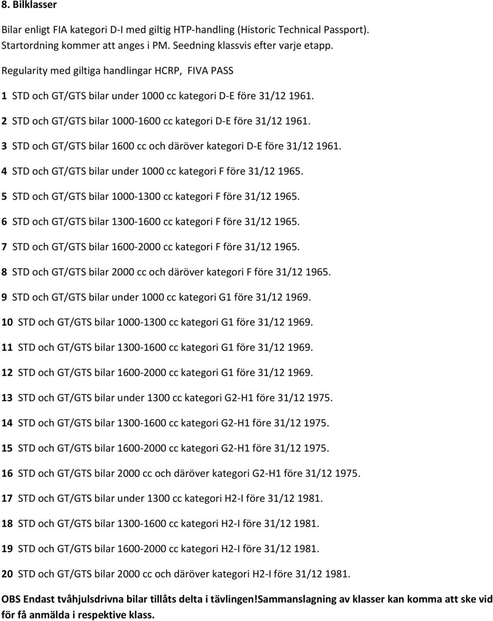 3 STD och GT/GTS bilar 1600 cc och däröver kategori D-E före 31/12 1961. 4 STD och GT/GTS bilar under 1000 cc kategori F före 31/12 1965.
