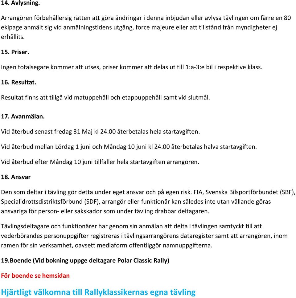 myndigheter ej erhållits. 15. Priser. Ingen totalsegare kommer att utses, priser kommer att delas ut till 1:a-3:e bil i respektive klass. 16. Resultat.