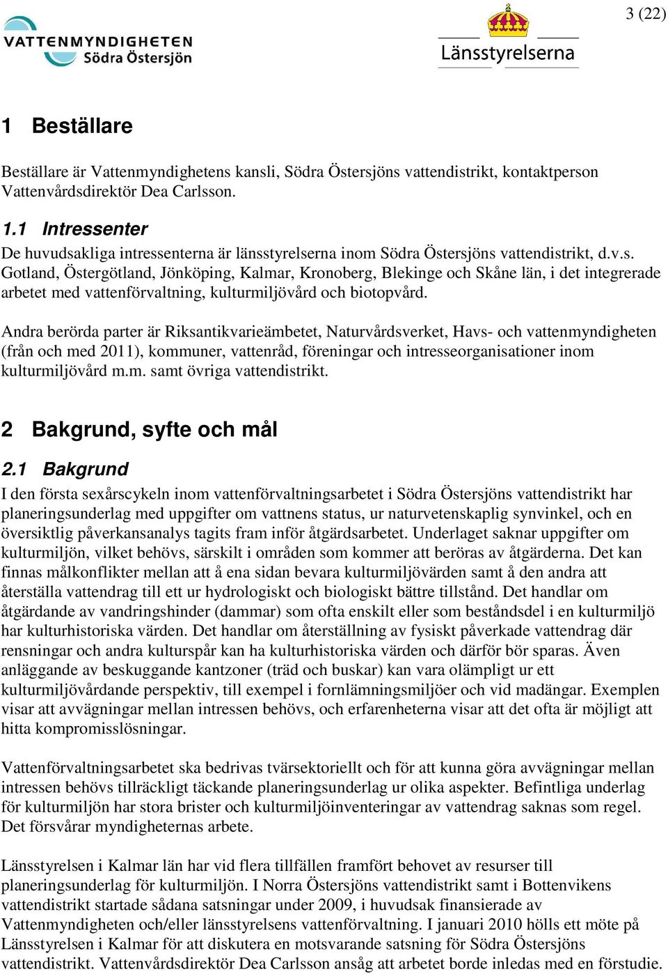 Andra berörda parter är Riksantikvarieämbetet, Naturvårdsverket, Havs- och vattenmyndigheten (från och med 2011), kommuner, vattenråd, föreningar och intresseorganisationer inom kulturmiljövård m.m. samt övriga vattendistrikt.