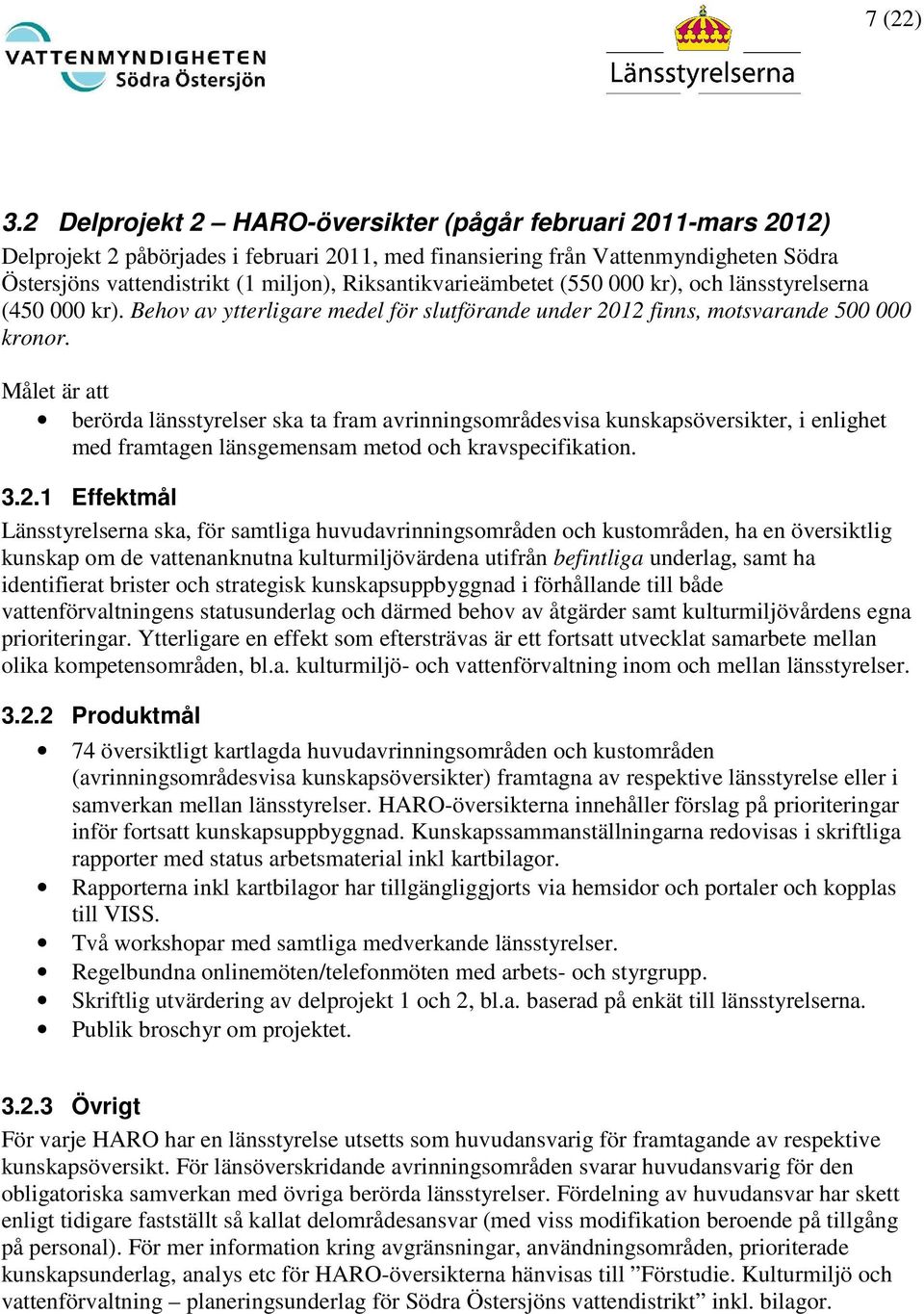 Riksantikvarieämbetet (550 000 kr), och länsstyrelserna (450 000 kr). Behov av ytterligare medel för slutförande under 2012 finns, motsvarande 500 000 kronor.