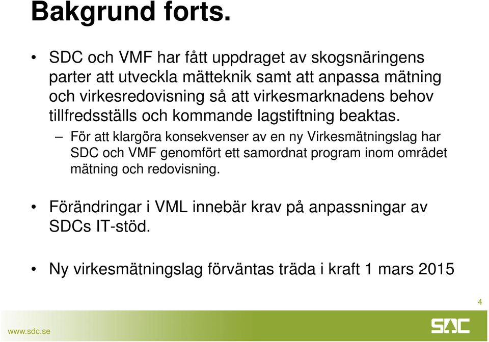 virkesredovisning så att virkesmarknadens behov tillfredsställs och kommande lagstiftning beaktas.