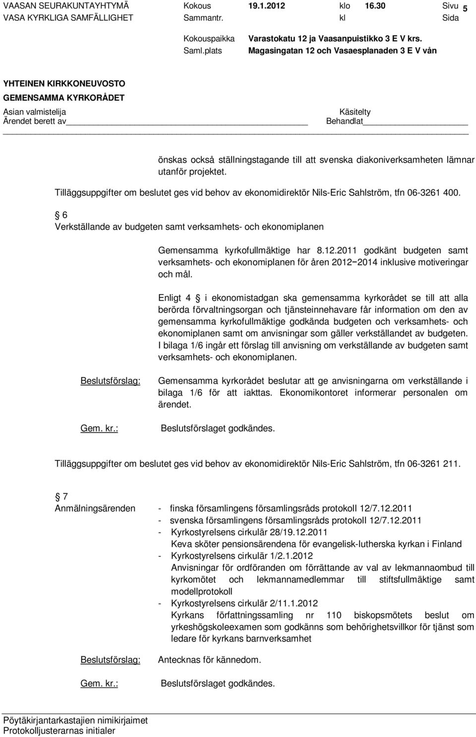 12.2011 godkänt budgeten samt verksamhets- och ekonomiplanen för åren 2012 2014 inklusive motiveringar och mål.