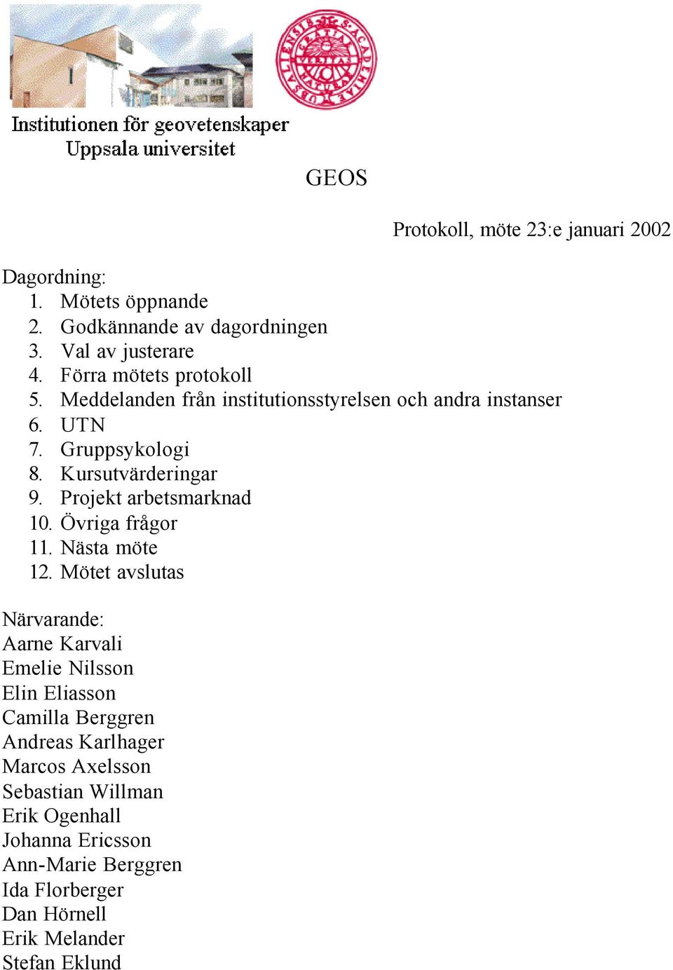 Projekt arbetsmarknad 10. Övriga frågor 11. Nästa möte 12.