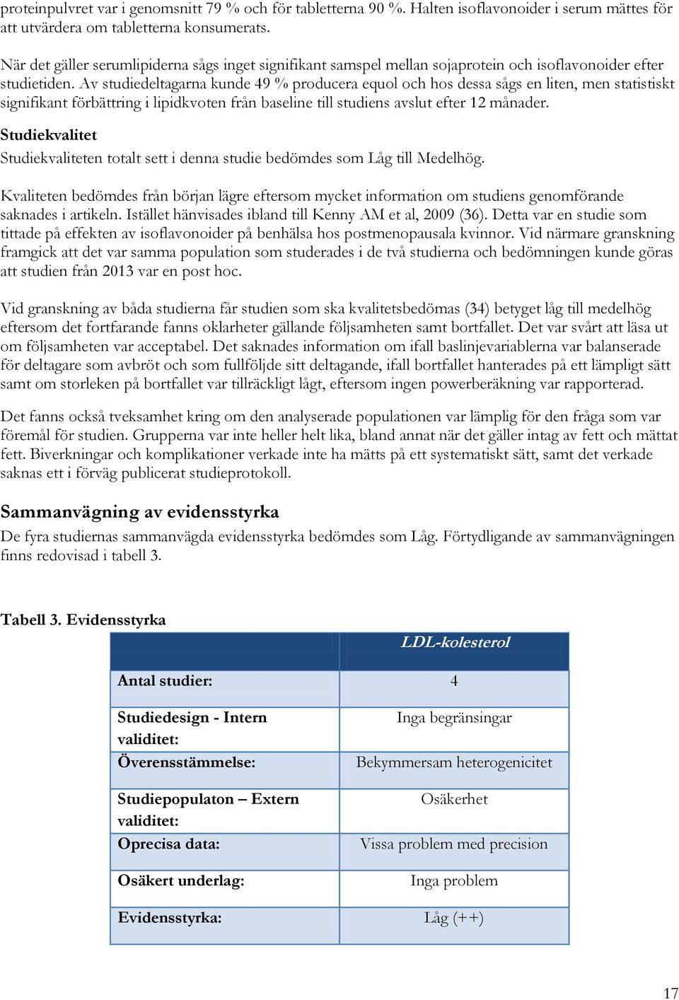 Av studiedeltagarna kunde 49 % producera equol och hos dessa sågs en liten, men statistiskt signifikant förbättring i lipidkvoten från baseline till studiens avslut efter 12 månader.
