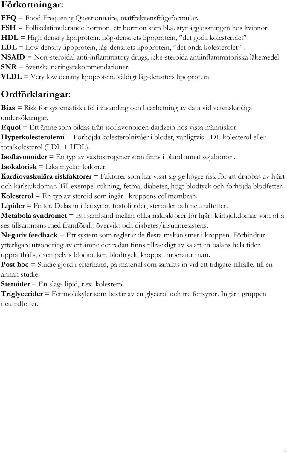NSAID = Non-steroidal anti-inflammatory drugs, icke-steroida antiinflammatoriska läkemedel. SNR = Svenska näringsrekommendationer.