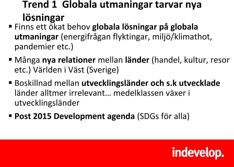 ) Många nya relationer mellan länder (handel, kultur, resor etc.