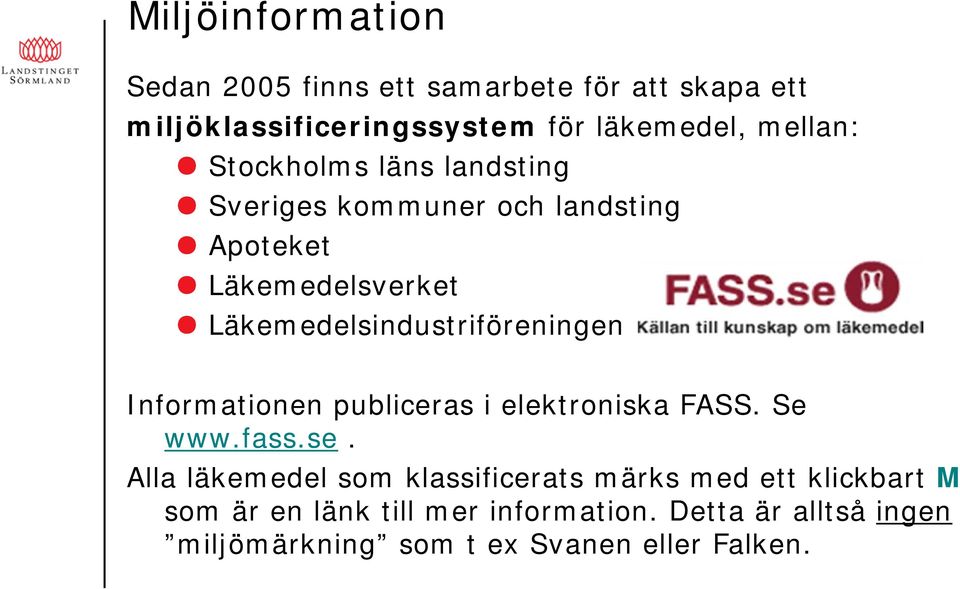 Läkemedelsindustriföreningen Informationen publiceras i elektroniska FASS. Se www.fass.se.