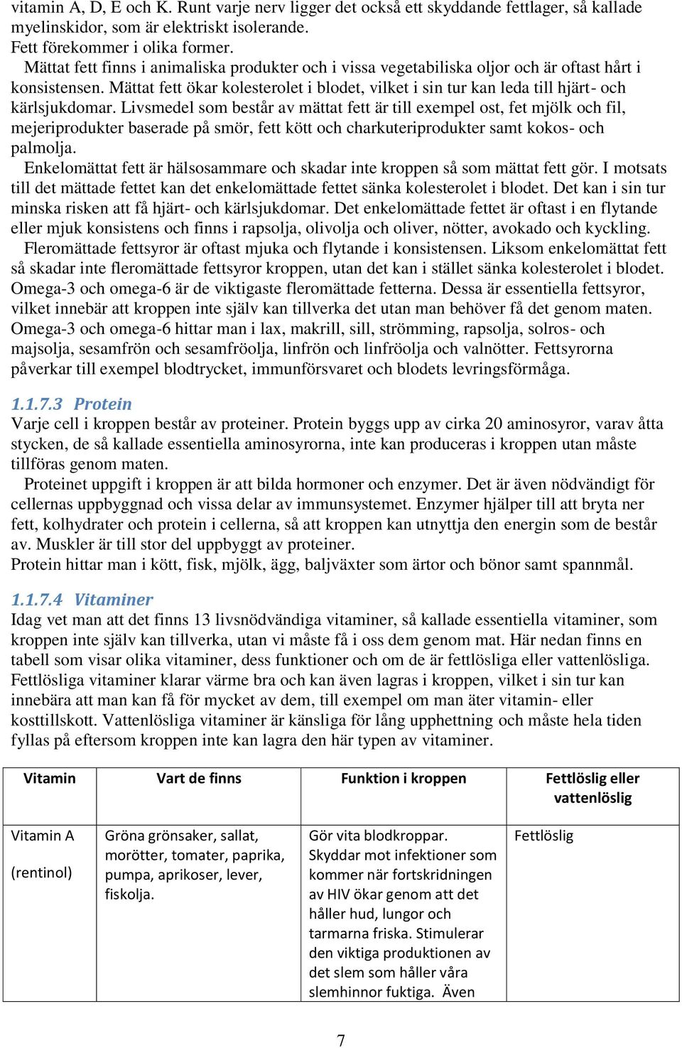 Mättat fett ökar kolesterolet i blodet, vilket i sin tur kan leda till hjärt- och kärlsjukdomar.